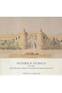 Heinrich Hübsch : 1795 - 1863. Der grosse badische Baumeister d. Romantik.