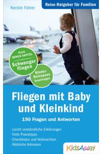 Reise-Ratgeber für Familien: Fliegen mit Baby und Kleinkind: 190 Fragen und Antworten