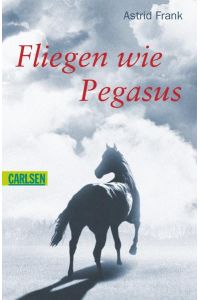 Fliegen wie Pegasus - Astrid Frank