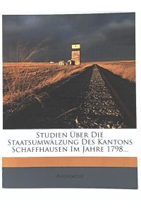 Studien über die Staatsumwälzung des Kantons Schaffhausen im Jahre 1798.