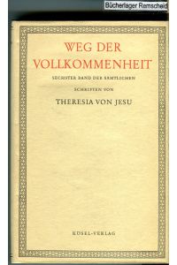 Sämtliche Schriften der heiligen Theresia von Jesu, 6 Bde. , Bd. 6, Weg der Vollkommenheit mit kleineren Schriften der heiligen Theresia von Jesu