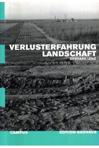 Verlusterfahrung Landschaft : über die Herstellung von Raum und Umwelt im mitteldeutschen Industriegebiet seit der Mitte des neunzehnten Jahrhunderts.   - Edition Bauhaus; Bd. 4;