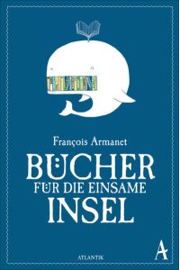 Bücher für die einsame Insel  - François Armanet ; aus dem Französischen, Englischen und Spanischen von Claudia Steinitz und Angela Volknant