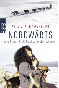 Nordwärts: Eine Frau mit 30 Huskys in der Wildnis  - Eine Frau mit 30 Huskys in der Wildnis