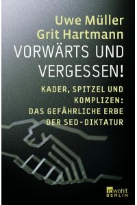 Vorwärts und vergessen!  - Kader, Spitzel und Komplizen: Das gefährliche Erbe der SED-Diktatur