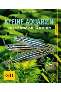 Kleine Aquarien : 60 Liter spannender Lebensraum  - Ulrich Schliewen ; Fotos: renomierte Tierfotografen
