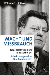 Macht und Missbrauch  - Franz Josef Strauß und seine Nachfolger. Aufzeichnungen eines Ministerialbeamten