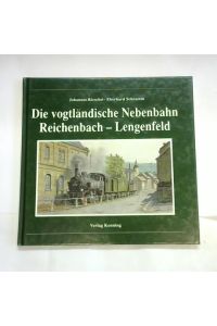 Die vogtländische Nebenbahn Reichenbach-Lengenfeld