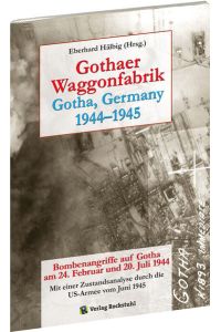 Gothaer Waggonfabrik 1944?1945: Bombenangriffe auf Gotha am 24. Februar und 20. Juli 1944. Zustandsanalyse durch die US-Armee vom Juni 1945: . . . durch die US-Armee vom Juni 1945