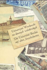 Uniwersytet Wroclawski na dawnych widokówkach = Die Universität Breslau auf alten Ansichtskarten.   - wybor i oprac. Alfred Konieczny /