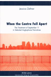 When the Centre Fell Apart: The Treatment of September 11 in Selected Anglophone Narratives.