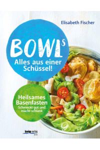 Bowls - Alles aus einer Schüssel: Heilsames Basenfasten schmeckt gut und macht schlank  - Heilsames Basenfasten schmeckt gut und macht schlank