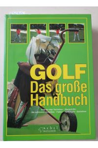 Golf, das große Handbuch : (Step-by-step Techniken, Starporträts, die schönsten Golfplätze, Fakten, Spielregeln, Statikstiken) :