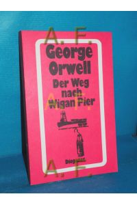 Der Weg nach Wigan Pier  - Dt. u. mit e. Nachw. von Manfred Papst / Orwell, George: Werkausgabe, Diogenes-Taschenbuch , 21000 : detebe-Klassiker