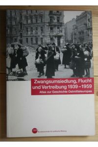 Zwantgsumsiedlung, Flucht und Vertreibung 1939 - 1959  - Altlas zur Geschichte Ostmitteleuropas