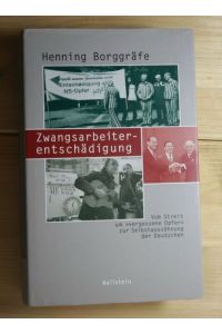 Zwangsarbeiterentschädigung  - Vom Streit um vergessene Opfer zur Selbstaussöhnung der Deutschen