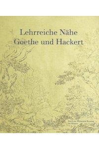 Lehrreiche Nähe: Goethe und Hackert 1787-1811