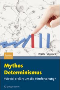 Mythos Determinismus: Wieviel erklärt uns die Hirnforschung?  - Wieviel erklärt uns die Hirnforschung?