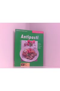 Antipasti  - köstliche Vorspeisen nach italienischen Original-Rezepten ; jedes Rezept in Farbe