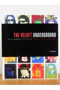 The Velvet Underground. An illustrated History of a Walk on the Wild Side