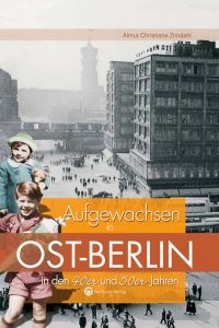 Aufgewachsen in Ost-Berlin in den 40er & 50er Jahren  - [Almut Christiane Zimdahl]