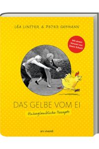Léa Linster: Das Gelbe vom Ei. Huhnglaubliche Rezepte - Kochbuch mit Rezepten rund um Ei und Geflügel  - Huhnglaubliche Rezepte - Kochen mit Ei und Geflügel