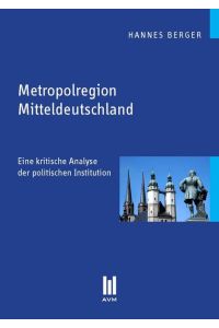 Metropolregion Mitteldeutschland  - Eine kritische Analyse der politischen Institution