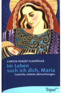 Im Leben such ich dich, Maria : Gedichte, Gebete, Betrachtungen.   - Topos-plus-Taschenbücher ;  (Bd. 426)