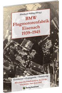 BMW Flugmotorenfabrik Eisenach 1939-1945: Geschichte - Propaganda - Zerstörung.