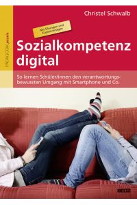 Sozialkompetenz digital: So lernen Schüler/innen den verantwortungsbewussten Umgang mit Smartphone und Co. Mit 94 Kopiervorlagen