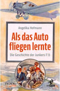 Als das Auto fliegen lernte  - Die Geschichte der Junkers F 13
