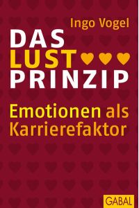 Das Lust-Prinzip: Emotionen als Karrierefaktor. (Dein Business)  - Emotionen als Karrierefaktor.