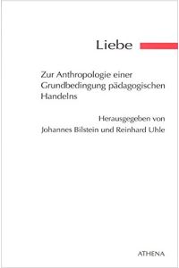 Liebe : zur Anthropologie einer Grundbedingung pädagogischen Handelns.   - Johannes Bilstein ; Reinhard Uhle (Hgg.) / Pädagogik: Perspektiven und Theorien ; Bd. 7; Pädagogische Anthropologie ; Bd. 16