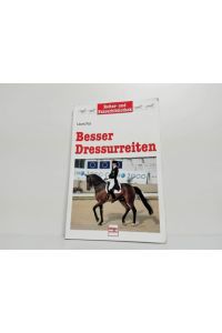 Besser Dressurreiten ;  - [Übers.: Bettina Borst] / Reiter- und Fahrerbibliothek