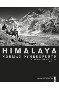 Himalaya - Norman Dyhrenfurth: Expeditionen und Filme 1952-1971: Expeditionen und Filme 1952-1971. Vorw. v. Oswald Hoelz (Bergdokumente)
