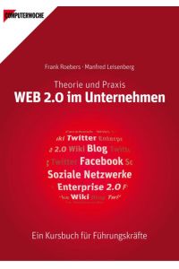 WEB 2. 0 im Unternehmen: Theorie & Praxis - Ein Kursbuch für Führungskräfte