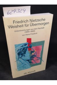 Friedrich Nietzsche. Weisheit für Übermorgen. Unterstreichungen aus dem Nachlaß (1869-1889)  - Original-Ausgabe