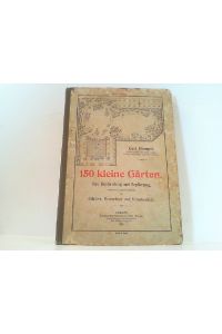 150 kleine Gärten - Plan, Beschreibung und Bepflanzung, entworfen und bearbeitet für Gartenarchitekten, Gartenbauschulen und Villenbesitzer.
