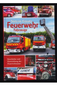 Feuerwehr : Benz bis Tatra. Stets im Einsatz, Fahrzeuge, Geschichte und Entwicklung der Feuerwehrautos.