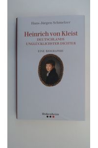 Heinrich von Kleist – Deutschlands unglücklichster Dichter: Eine Biographie. Sein Leben, seine Persönlichkeit, sein Werk