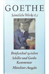 Goethe. Sämtliche Werke 8. 2 Briefwechsel zwischen Schiller und Goethe in den Jahren 1794 bis 1805. Kommentar. Münchner Ausgabe