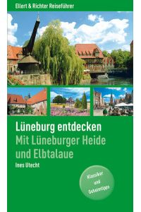 Lüneburg entdecken. Mit Lüneburger Heide und Elbtalaue. Klassiker und Geheimtipps: Mit Lüneburger Heide und Elbtaue. Klassiker und Geheimtipps