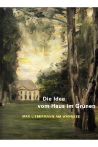 Die Idee vom Haus im Grünen. Max Liebermann am Wannsee.