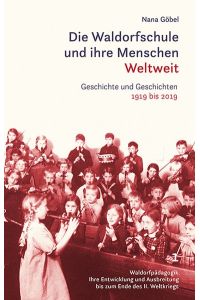 Die Waldorfschule und ihre Menschen. Weltweit.   - Geschichte und Geschichten / 1919 bis 2019.