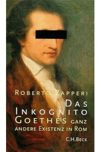 Das Inkognito. Goethes ganz andere Existenz in Rom