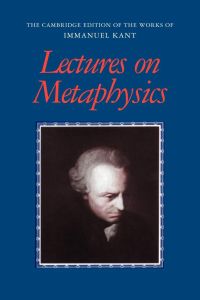 Lectures on Metaphysics (Cambridge Edition of the Works of Immanuel Kant in Translation)
