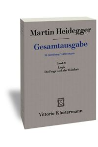 Martin Heidegger Gesamtausgabe Bd. 21: Logik: Die Frage nach der Wahrheit