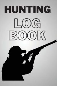 Hunting Log Book: Amazing Hunting Journal - Record Your Hunting