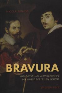 Bravura : Virtuosität und Mutwilligkeit in der Malerei der Frühen Neuzeit.