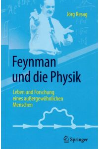 Feynman und die Physik Leben und Forschung eines außergewöhnlichen Menschen